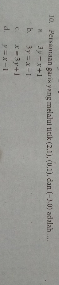 Persamaan garis yang melalui titik (2,1), (0,1) , dan (-3,0) adalah ....
a. 3y=x+1
b. 3y=x-1
C. x=3y+1
d. y=x-1