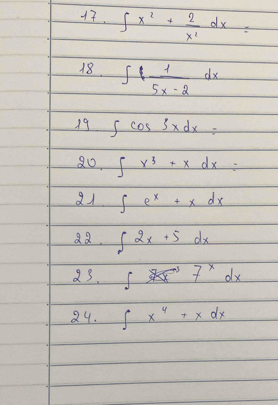 ∈t x^2+ 2/x^2 dx=
18. ∈t  1/5x-2 dx
19 ∈t cos 3xdx=
20.∈t x^3+xdx=
21· ∈t e^x+xdx
Q2, ∈t 2x+5dx
23. 7^xdx
29. ∈t x^4+xdx