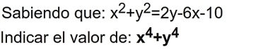 Sabiendo que: x^2+y^2=2y-6x-10
Indicar el valor de: x^4+y^4