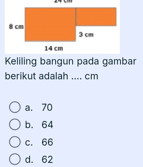 Keliling bangun pada gambar
berikut adalah .... cm
a. 70
b. 64
c. 66
d. 62