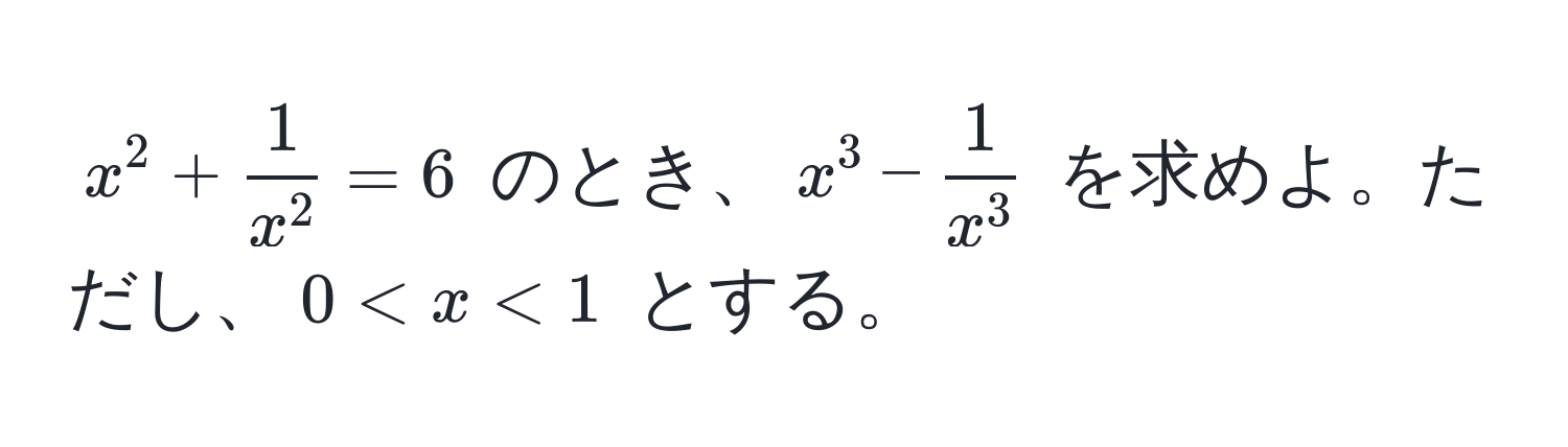 $x^(2 + frac1)x^2 = 6$ のとき、$x^(3 - frac1)x^3$ を求めよ。ただし、$0 < x < 1$ とする。