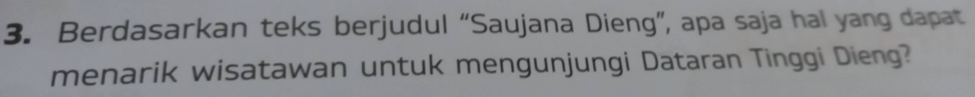 Berdasarkan teks berjudul “Saujana Dieng”, apa saja hal yang dapat 
menarik wisatawan untuk mengunjungi Dataran Tinggi Dieng?