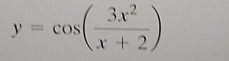 y=cos ( 3x^2/x+2 )