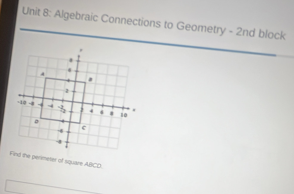 Algebraic Connections to Geometry - 2nd block
Find the perimeter of square ABCD.