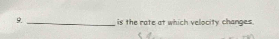 9._ 
is the rate at which velocity changes.