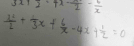 3x+ 5/2 =4x- a/2 - b/x 
 x^2/2 + 1/3 x+ 6/x -4x+ 1/2 =0