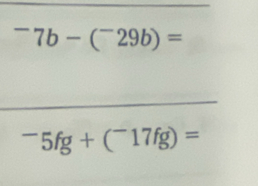 ^-7b-(^-29b)=
^-5fg+(^-17fg)=