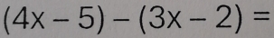 (4x-5)-(3x-2)=