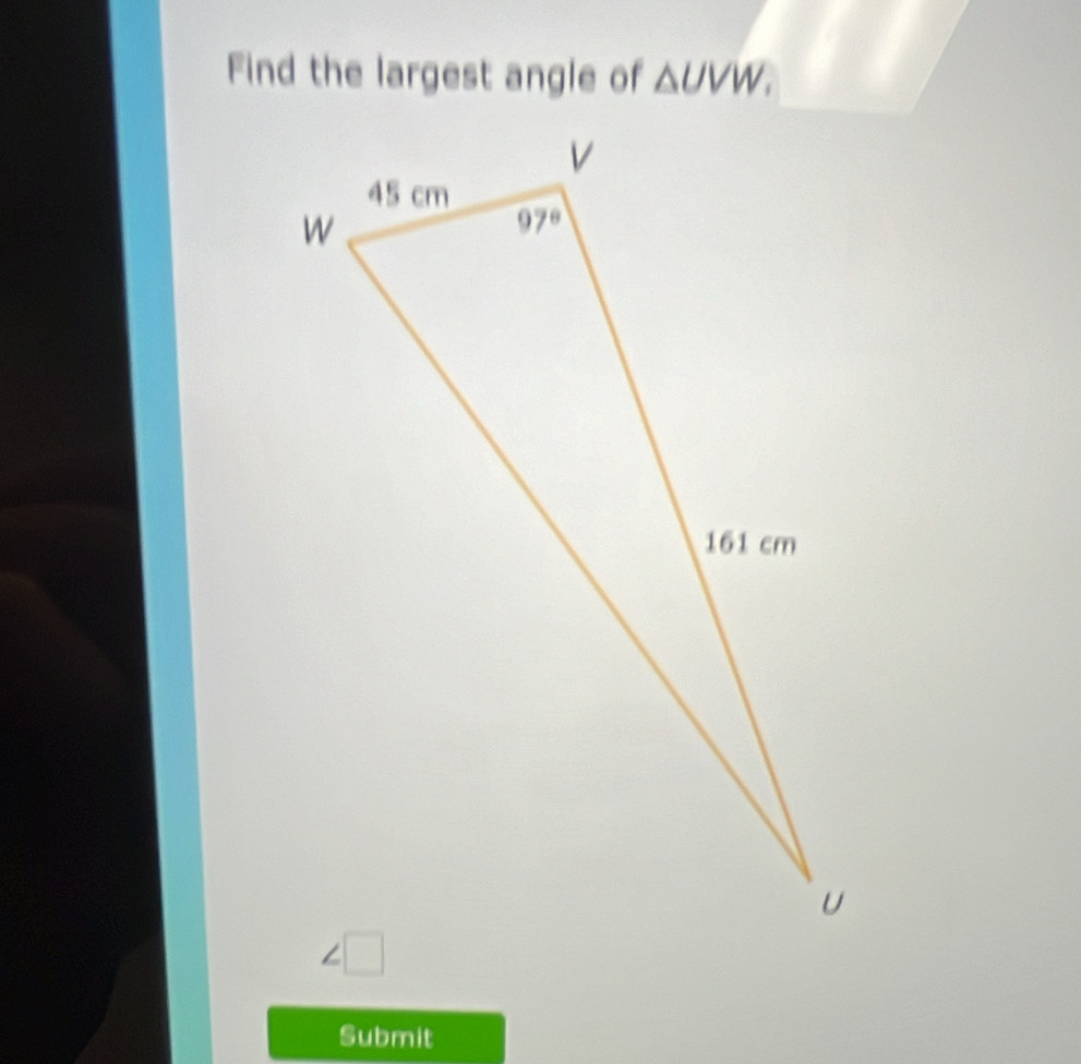 Find the largest angle of △ UVW.
Submit