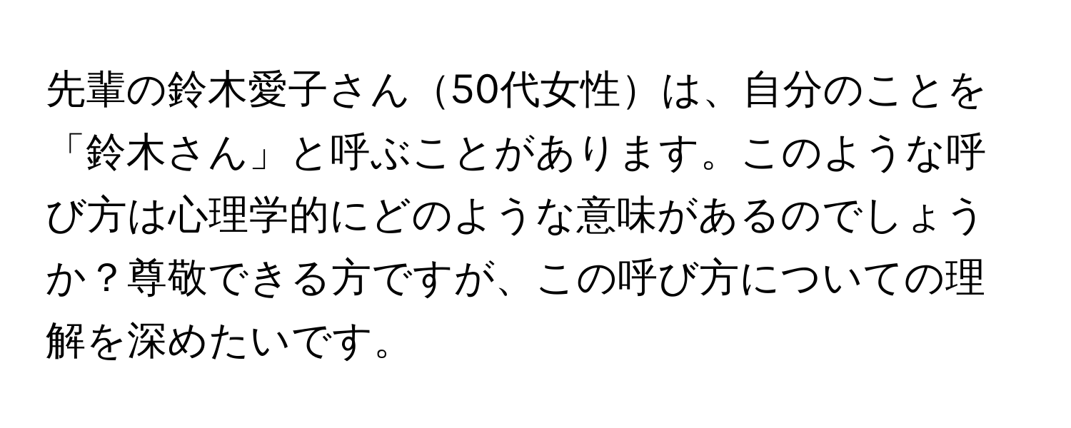 先輩の鈴木愛子さん50代女性は、自分のことを「鈴木さん」と呼ぶことがあります。このような呼び方は心理学的にどのような意味があるのでしょうか？尊敬できる方ですが、この呼び方についての理解を深めたいです。