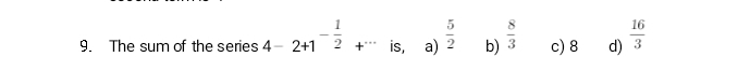 The sum of the series 4-2+1^(-frac 1)2+·s is,a)^ 5/2  b)  8/3  c) 8 d)  16/3 