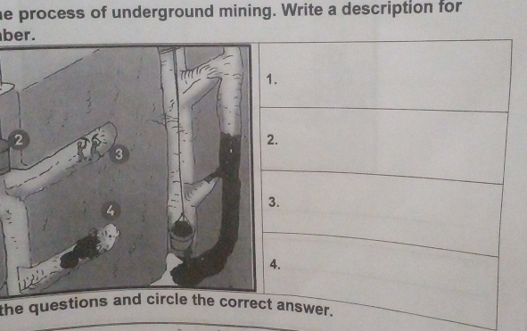 he process of underground mining. Write a description for 
ber. 
the questions and circle the correct answer.