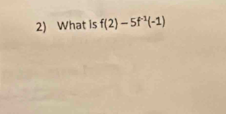 What is f(2)-5f^(-1)(-1)