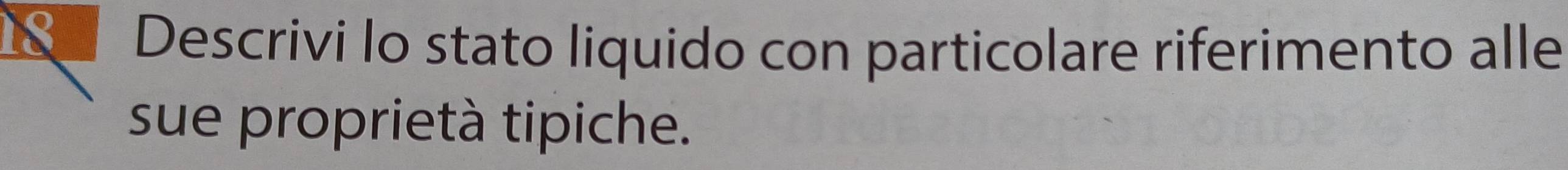 Descrivi lo stato liquido con particolare riferimento alle 
sue proprietà tipiche.