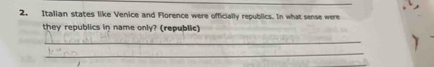 Italian states like Venice and Florence were officially republics. In what sense were 
they republics in name only? (republic) 
_ 
_