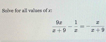 Solve for all values of x :
 9x/x+9 - 1/x =- x/x+9 