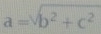 a=sqrt(b^2+c^2)