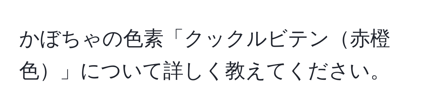 かぼちゃの色素「クックルビテン赤橙色」について詳しく教えてください。