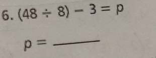 (48/ 8)-3=p
p=
_