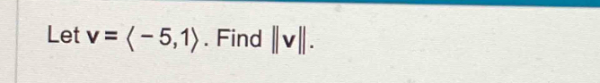 Let v=langle -5,1rangle. Find ||v||.