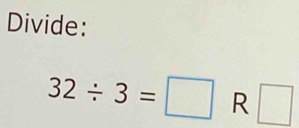 Divide:
32/ 3=□ R □