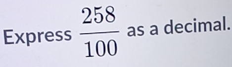 Express  258/100  as a decimal.