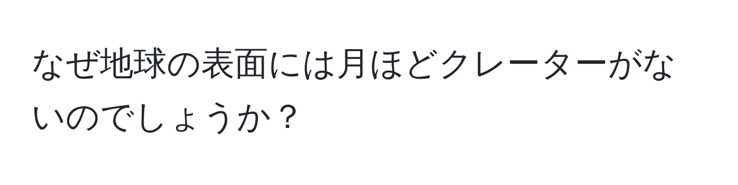 なぜ地球の表面には月ほどクレーターがないのでしょうか？