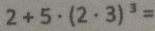 2+5· (2· 3)^3=