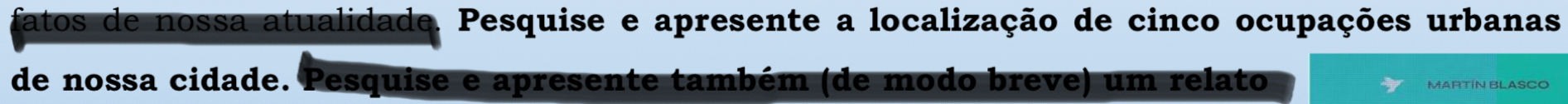 fatos de nossa atualidade. Pesquise e apresente a localização de cinco ocupações urbanas 
de nossa cidade. Pesquise e apresente também (de modo breve) um relato 
MARTÍN BLASCO