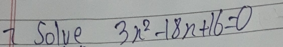 Solve 3x^2-18x+16=0