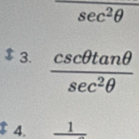 sec^2θ
$ 3.  csc θ tan θ /sec^2θ  
4. _ 1