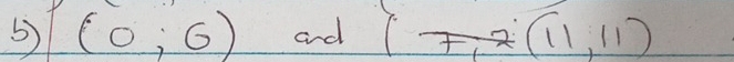 5 (0;6) and 7,2(11,11)