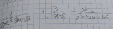  1/x^23x-9 + 3/x^2x-6 = (x.)/2x^2+4x+6 