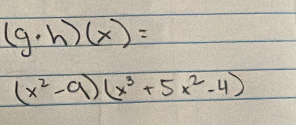 (g· h)(x)=
(x^2-9)(x^3+5x^2-4)