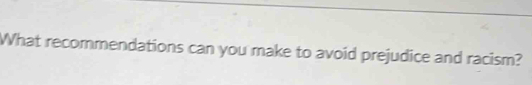 What recommendations can you make to avoid prejudice and racism?