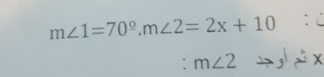 m∠ 1=70°, m∠ 2=2x+10 :C 
: m∠ 2 → x