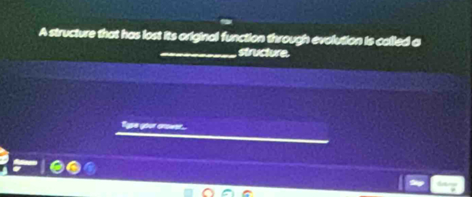 A structure that has lost its original function through evolution is colled a 
_structure