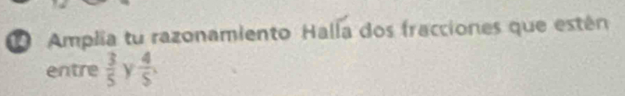 Amplia tu razonamiento Halla dos fracciones que estên 
entre  3/5  V  4/S ,