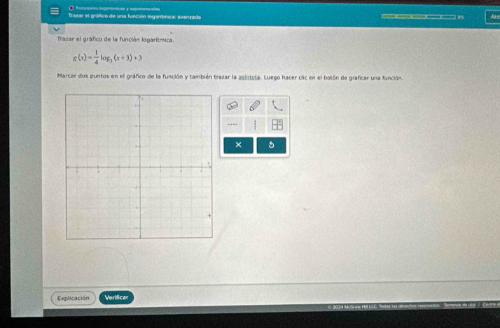 funciones lugerômices y expoñencales 
Trazar el gráfico de una función logarítínica: avanzado ( 1 An 
Trazar el gráfico de la función logarítmica.
g(x)= 1/4 log _3(x+3)+3
Marcar dos puntos en el gráfico de la función y también trazar la asíntota. Luego hacer clic en el botón de graficar una función. 
× 
Explicación Verificar