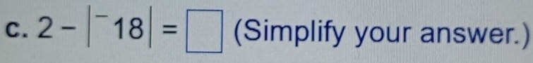 2-|^-18|=□ (Simplify your answer.)