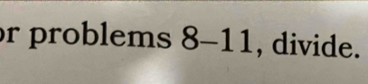 problems 8-11 , divide.