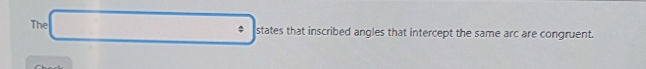 □  circ 
The states that inscribed angles that intercept the same arc are congruent.
