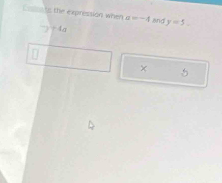 to the expression when a=-4 and y=5.
^to +4a
× 5