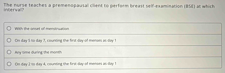 The nurse teaches a premenopausal client to perform breast self-examination (BSE) at which 
interval?