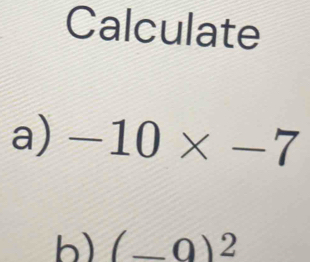 Calculate 
a) -10* -7
b) (_ O)^2