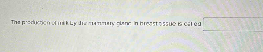 The production of milk by the mammary gland in breast tissue is called □