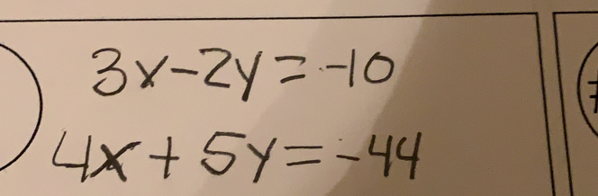 3x-2y=-10
) 4x+5y=-44