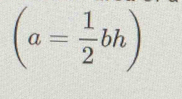 (a= 1/2 bh)