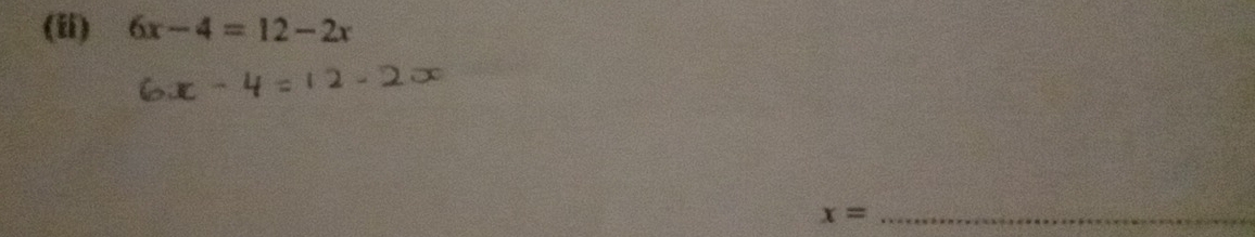 (ii) 6x-4=12-2x
x= _
