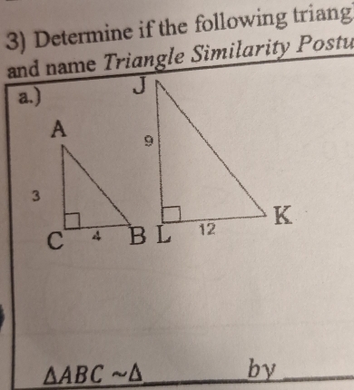 Determine if the following triang 
and name Triangle Similarity Postu 
a.)
△ ABCsim △
by